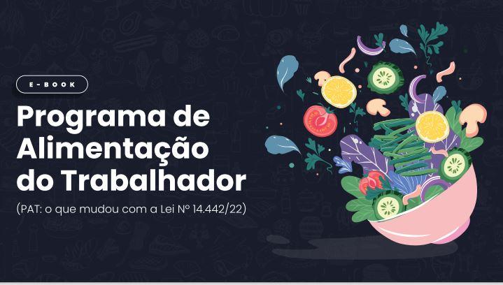 PAT - Programa de Alimentação do Trabalhador - ﻿O que mudou com a Lei Nº 14.442/22